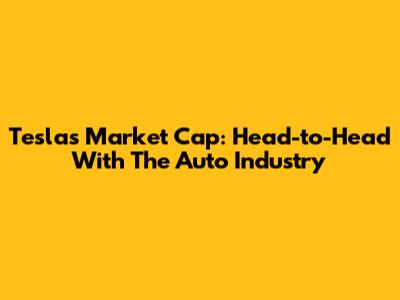Tesla's Market Cap: Head-to-Head With The Auto Industry