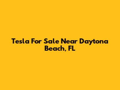 Tesla For Sale Near Daytona Beach, FL