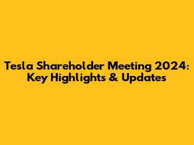 Tesla Shareholder Meeting 2024: Key Highlights & Updates