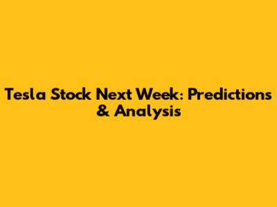 Tesla Stock Next Week: Predictions & Analysis