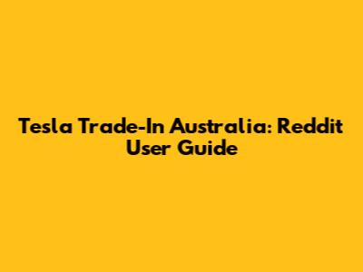 Tesla Trade-In Australia: Reddit User Guide