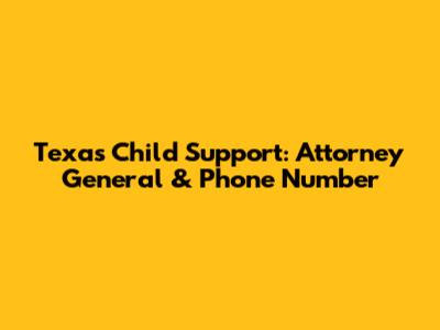 Texas Child Support: Attorney General & Phone Number