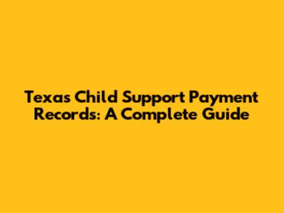 Texas Child Support Payment Records: A Complete Guide