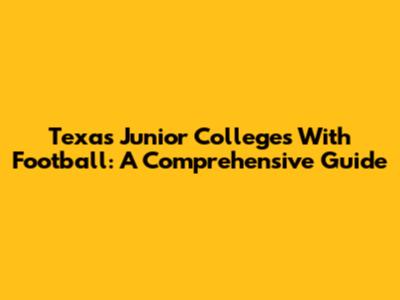 Texas Junior Colleges With Football: A Comprehensive Guide