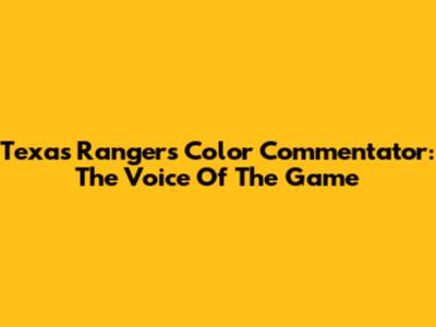 Texas Rangers Color Commentator: The Voice Of The Game