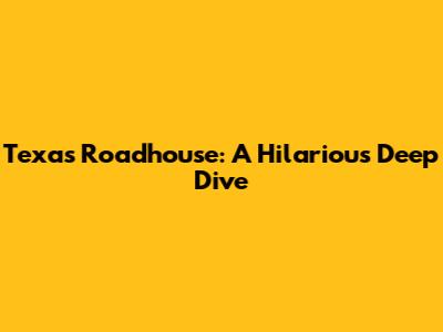 Texas Roadhouse: A Hilarious Deep Dive