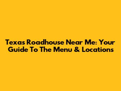 Texas Roadhouse Near Me: Your Guide To The Menu & Locations