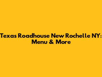 Texas Roadhouse New Rochelle NY: Menu & More