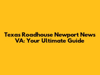 Texas Roadhouse Newport News VA: Your Ultimate Guide