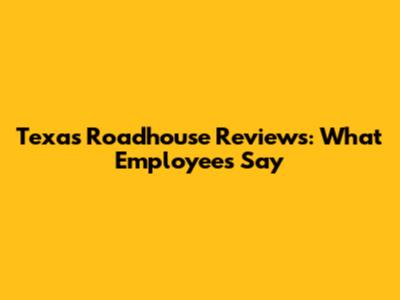 Texas Roadhouse Reviews: What Employees Say