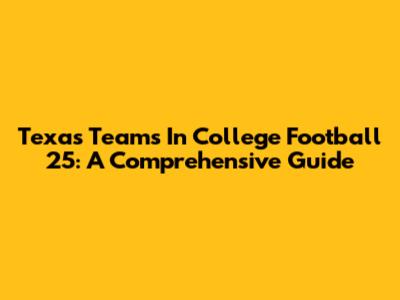 Texas Teams In College Football 25: A Comprehensive Guide