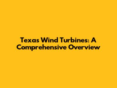Texas Wind Turbines: A Comprehensive Overview