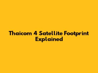 Thaicom 4 Satellite Footprint Explained