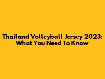 Thailand Volleyball Jersey 2023: What You Need To Know