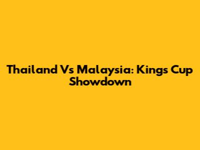 Thailand Vs Malaysia: King's Cup Showdown