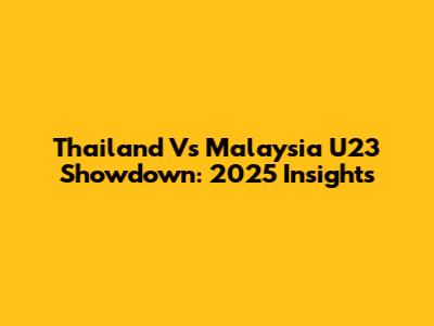 Thailand Vs Malaysia U23 Showdown: 2025 Insights
