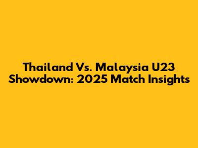 Thailand Vs. Malaysia U23 Showdown: 2025 Match Insights