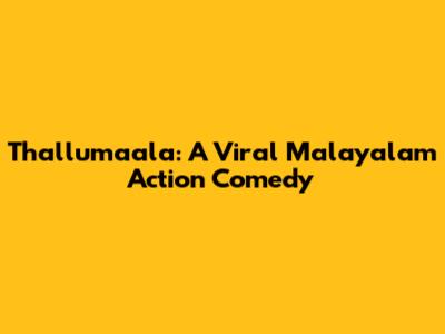 Thallumaala: A Viral Malayalam Action Comedy