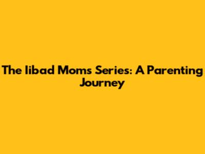 The "Iibad Moms" Series: A Parenting Journey