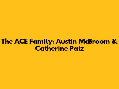 The ACE Family: Austin McBroom & Catherine Paiz