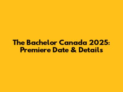 The Bachelor Canada 2025: Premiere Date & Details