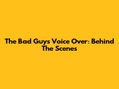 The Bad Guys Voice Over: Behind The Scenes