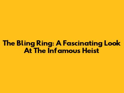 The Bling Ring: A Fascinating Look At The Infamous Heist