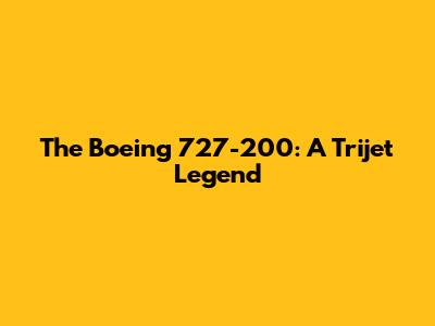 The Boeing 727-200: A Trijet Legend