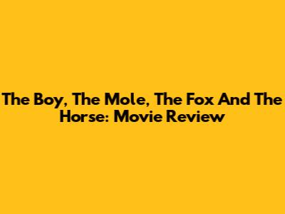 The Boy, The Mole, The Fox And The Horse: Movie Review