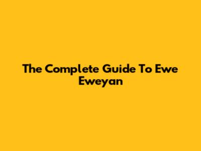 The Complete Guide To Ewe Eweyan