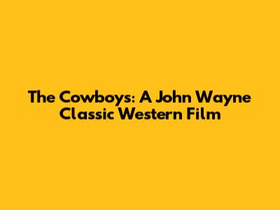 The Cowboys: A John Wayne Classic Western Film