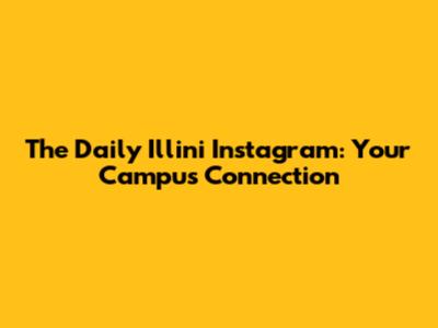 The Daily Illini Instagram: Your Campus Connection