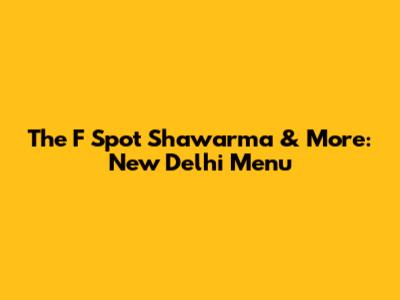 The F Spot Shawarma & More: New Delhi Menu