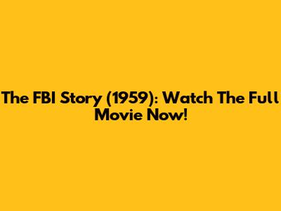 The FBI Story (1959): Watch The Full Movie Now!