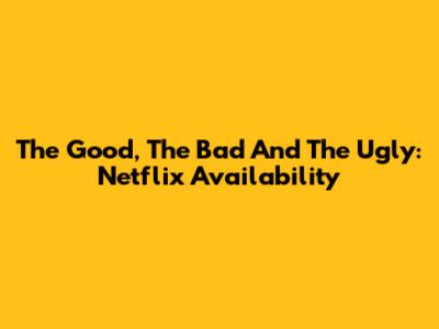 The Good, The Bad And The Ugly: Netflix Availability