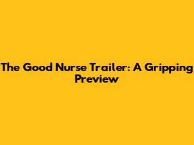 The Good Nurse Trailer: A Gripping Preview