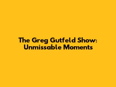 The Greg Gutfeld Show: Unmissable Moments