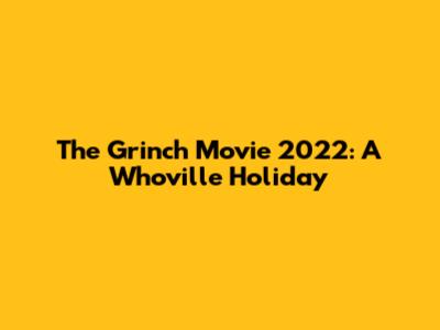 The Grinch Movie 2022: A Whoville Holiday