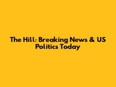 The Hill: Breaking News & US Politics Today