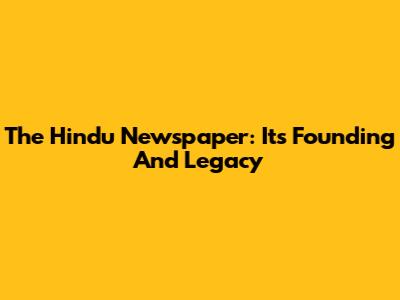 The Hindu Newspaper: Its Founding And Legacy