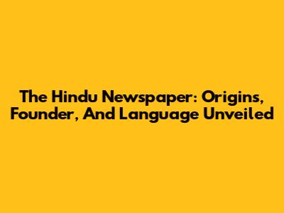 The Hindu Newspaper: Origins, Founder, And Language Unveiled