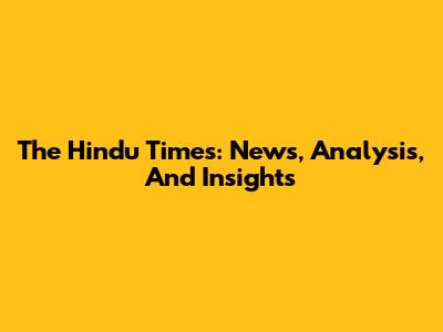 The Hindu Times: News, Analysis, And Insights