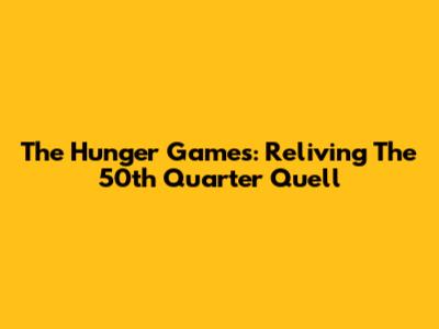 The Hunger Games: Reliving The 50th Quarter Quell