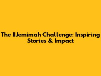 The IIJemimah Challenge: Inspiring Stories & Impact