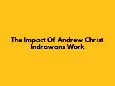 The Impact Of Andrew Christ Indrawan's Work