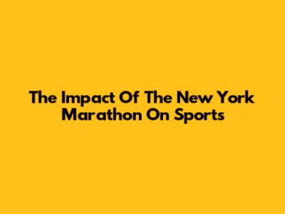 The Impact Of The New York Marathon On Sports