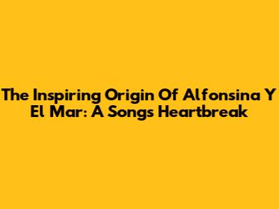 The Inspiring Origin Of Alfonsina Y El Mar: A Song's Heartbreak