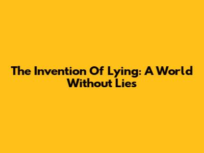 The Invention Of Lying: A World Without Lies
