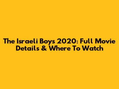 The Israeli Boys 2020: Full Movie Details & Where To Watch