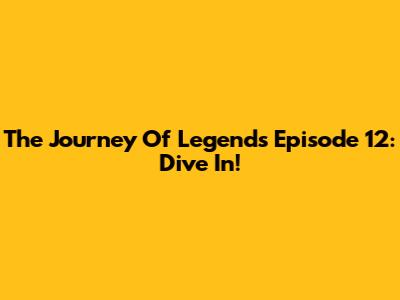 The Journey Of Legends Episode 12: Dive In!